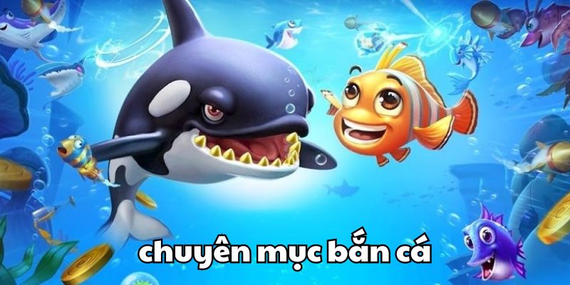 Giới thiệu chuyên mục Bắn cá