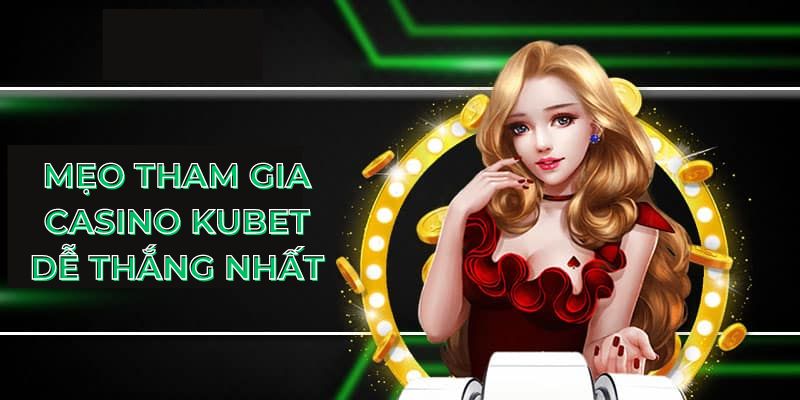 Mẹo tham gia casino Kubet dễ thắng nhất